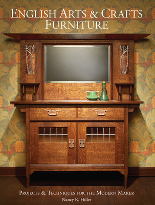 English Arts & Crafts Furniture: Projects & Techniques for the Modern Maker - Hiller, Nancy R