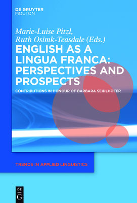 English as a Lingua Franca: Perspectives and Prospects: Contributions in Honour of Barbara Seidlhofer - Pitzl, Marie-Luise (Editor), and Osimk-Teasdale, Ruth (Editor)