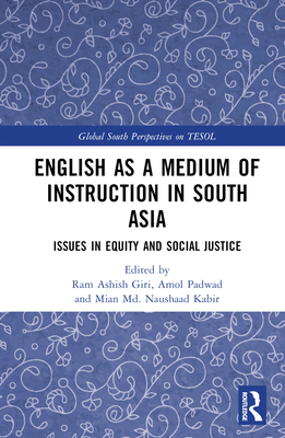 English as a Medium of Instruction in South Asia: Issues in Equity and Social Justice - Giri, Ram Ashish (Editor), and Padwad, Amol (Editor), and Kabir, Mian MD Naushaad (Editor)