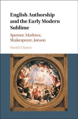 English Authorship and the Early Modern Sublime: Spenser, Marlowe, Shakespeare, Jonson - Cheney, Patrick