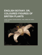 English Botany, Or, Coloured Figures of British Plants