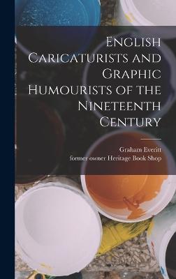 English Caricaturists and Graphic Humourists of the Nineteenth Century - Everitt, Graham, and Heritage Book Shop (Los Angeles, Cali (Creator)