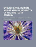 English Caricaturists and Graphic Humourists of the Nineteeth Century: How They Illustrated and Interpreted Their Times; A Contribution to the History of Caricature