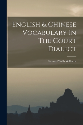 English & Chinese Vocabulary In The Court Dialect - Williams, Samuel Wells