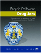 English Delftware Drug Jars: The Collection of the Museum of the Royal Pharmaceutical Society of Great Britain