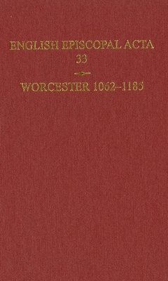 English Episcopal ACTA 33, Worcester 1062-1185 - Cheney, Mary (Editor), and Smith, David (Editor), and Brooke, Christopher (Editor)