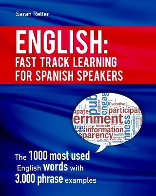 English: Fast Track Learning for Spanish Speakers: The 1000 most used English words with 3.000 phrase examples. If you speak Spanish and you want to improve your English, this is the book for you - Retter, Sarah