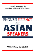 English Fluency for Asian Speakers: Accent Reduction for Chinese, Japanese, and Korean