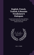 English, French, Turkish, & Russian Vocabulary & Dialogues: Forpractical use by the Army and Navy, Travellers, Sportsmen, Cyclists, & Others in the East