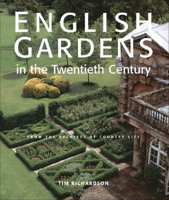English Gardens of the Twentieth Century: From the Archives of Country Life - Richardson, Tim