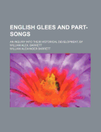 English Glees And Part-songs: An Inquiry Into Their Historical Development, By William Alex. Barrett - Barrett, William Alexander