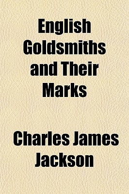 English Goldsmiths and Their Marks - Jackson, Charles James