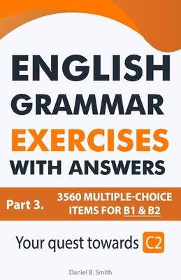 English Grammar Exercises with answers Part 3: Your quest towards C2 - Smith, Daniel B