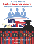 English grammar lessons Self-Study Reference learning Book for Beginners & Intermediate: Ready Made Grammar Lessons for English Learners for Teachers and Students