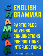 English Grammar: Participles, Adverbs, Conjunctions, Prepositions, and Interjections