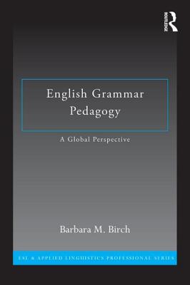 English Grammar Pedagogy: A Global Perspective - Birch, Barbara M