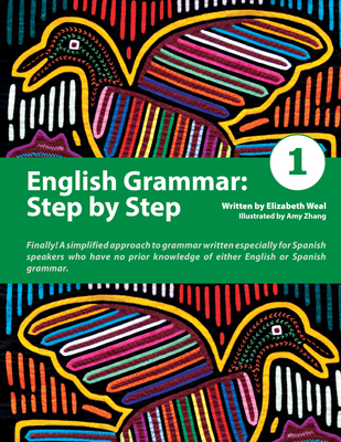 English Grammar: Step by Step 1: A Simplified Approach to English Grammar Written Especially for Spanish Speakers Who Have No Prior Knowledge of Either English or Spanish Grammar - Weal, Elizabeth