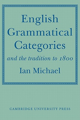 English Grammatical Categories: and the Tradition to 1800 - Michael, Ian