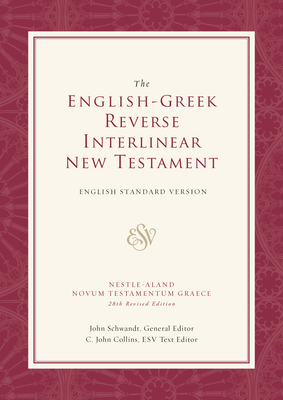 English-Greek Reverse Interlinear New Testament-ESV - Schwandt, John (Editor), and Collins, C John (Contributions by), and Logos Research Systems (Compiled by)