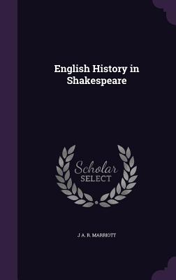 English History in Shakespeare - Marriott, J a R