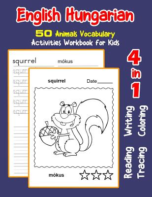 English Hungarian 50 Animals Vocabulary Activities Workbook for Kids: 4 in 1 reading writing tracing and coloring worksheets - Nyman, Irene