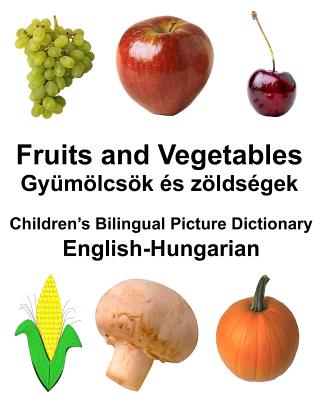 English-Hungarian Fruits and Vegetables/Gymlcsk s zldsgek Children's Bilingual Picture Dictionary - Carlson, Richard, Jr.