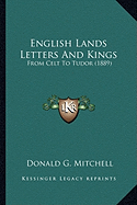 English Lands Letters And Kings: From Celt To Tudor (1889) - Mitchell, Donald G