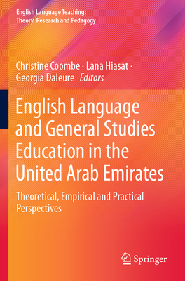 English Language and General Studies Education in the United Arab Emirates: Theoretical, Empirical and Practical Perspectives - Coombe, Christine (Editor), and Hiasat, Lana (Editor), and Daleure, Georgia (Editor)