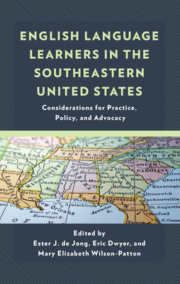 English Language Learners in the Southeastern United States: Considerations for Practice, Policy, and Advocacy - De Jong, Ester J (Contributions by), and Dwyer, Eric (Contributions by), and Wilson-Patton, Mary Elizabeth (Contributions by)