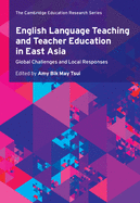 English Language Teaching and Teacher Education in East Asia: Global Challenges and Local Responses