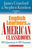 English Learners in American Classrooms: 101 Questions, 101 Answers - Crawford, James, and Krashen, Stephen