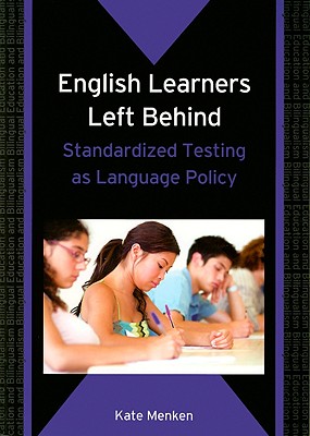 English Learners Left Behind: Standardized Testing as Language Policy - Menken, Kate