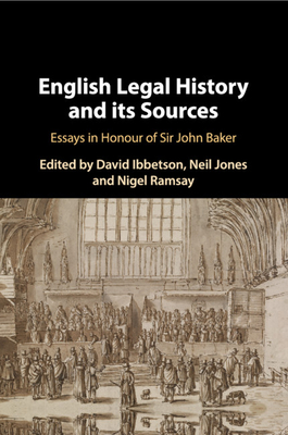 English Legal History and Its Sources: Essays in Honour of Sir John Baker - Ibbetson, David (Editor), and Jones, Neil (Editor), and Ramsay, Nigel (Editor)