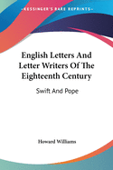 English Letters And Letter Writers Of The Eighteenth Century: Swift And Pope