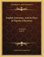 English Literature, and Its Place in Popular Education: An Essay (1873)