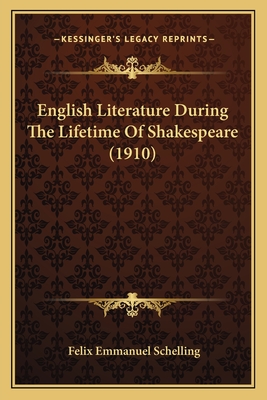 English Literature During the Lifetime of Shakespeare (1910) - Schelling, Felix Emmanuel