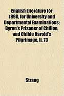 English Literature for 1890, for University and Departmental Examinations: Byron's Prisoner of Chillon, and Childe Harold's Pilgrimage, II. 73 to III. 51; And Twenty of Addison's Essays, (Selected from "the Spectator,") with Biographical and Critical Noti