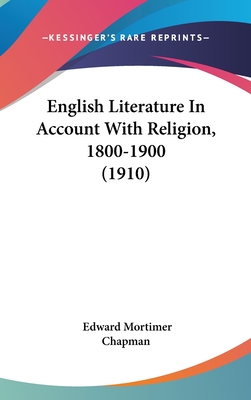 English Literature in Account with Religion, 1800-1900 (1910) - Chapman, Edward Mortimer