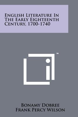 English Literature in the Early Eighteenth Century, 1700-1740 - Dobree, Bonamy, and Wilson, Frank Percy (Editor)