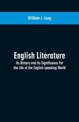 English Literature: Its History and Its Significance For the Life of the English speaking World - Long, William J