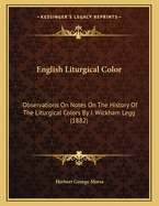 English Liturgical Color: Observations on Notes on the History of the Liturgical Colors by J. Wickham Legg (1882)