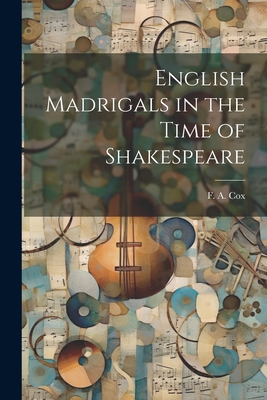 English Madrigals in the Time of Shakespeare - Cox, F a (Frederick Arthur) B 1864 (Creator)