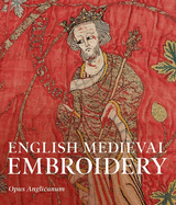 English Medieval Embroidery: Opus Anglicanum