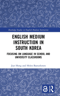 English Medium Instruction in South Korea: Focusing on Language in School and University Classrooms