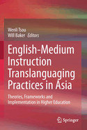 English-Medium Instruction Translanguaging Practices in Asia: Theories, Frameworks and Implementation in Higher Education
