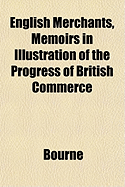 English Merchants, Memoirs in Illustration of the Progress of British Commerce (Classic Reprint)