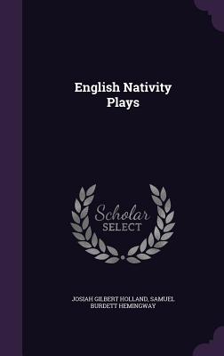 English Nativity Plays - Holland, Josiah Gilbert, and Hemingway, Samuel Burdett