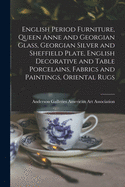English Period Furniture, Queen Anne and Georgian Glass, Georgian Silver and Sheffield Plate, English Decorative and Table Porcelains, Fabrics and Paintings, Oriental Rugs