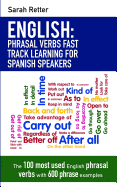 English: Phrasal Verbs Fast Track Learning for Spanish Speakers: The 100 Most Used English Phrasal Verbs with 600 Phrase Examples.