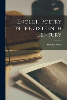 English Poetry in the Sixteenth Century - Evans, Maurice